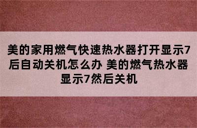 美的家用燃气快速热水器打开显示7后自动关机怎么办 美的燃气热水器显示7然后关机